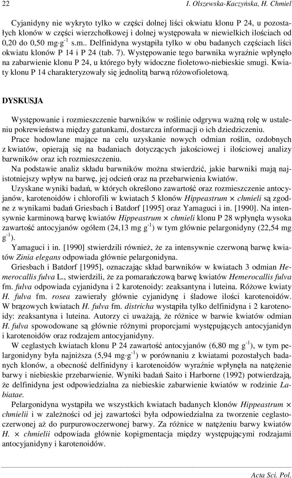 7). Wystpowanie tego barwnika wyranie wpłynło na zabarwienie klonu P 24, u którego były widoczne fioletowo-niebieskie smugi. Kwiaty klonu P 14 charakteryzowały si jednolit barw róowofioletow.