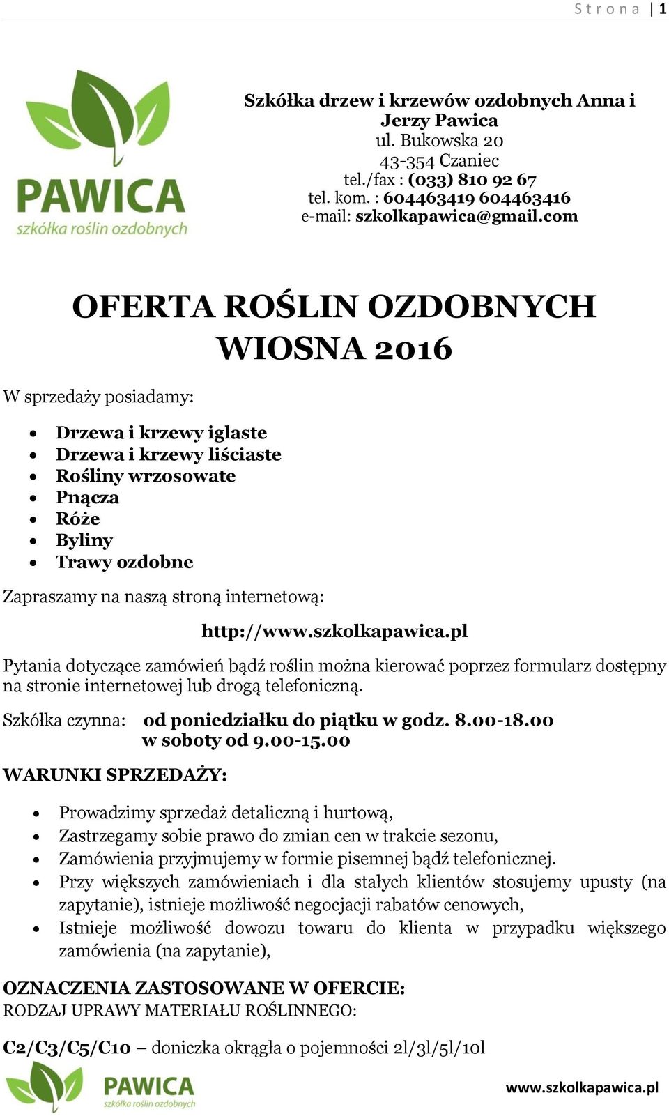 internetową: http:// Pytania dotyczące zamówień bądź roślin można kierować poprzez formularz dostępny na stronie internetowej lub drogą telefoniczną. Szkółka czynna: od poniedziałku do piątku w godz.
