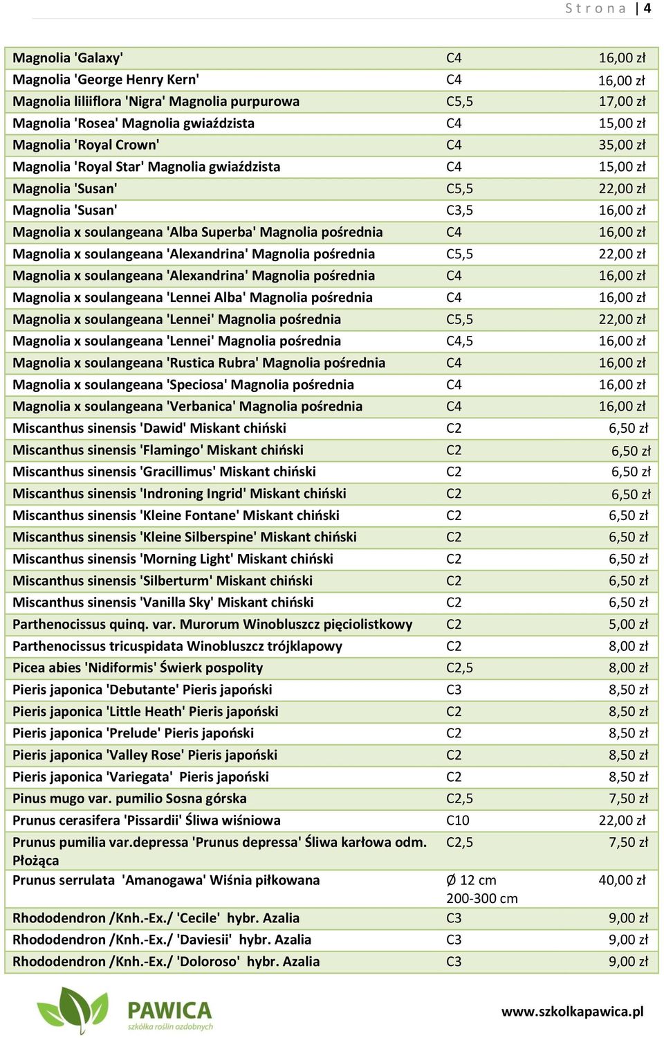 pośrednia C4 16,00 zł Magnolia x soulangeana 'Alexandrina' Magnolia pośrednia C5,5 22,00 zł Magnolia x soulangeana 'Alexandrina' Magnolia pośrednia C4 16,00 zł Magnolia x soulangeana 'Lennei Alba'
