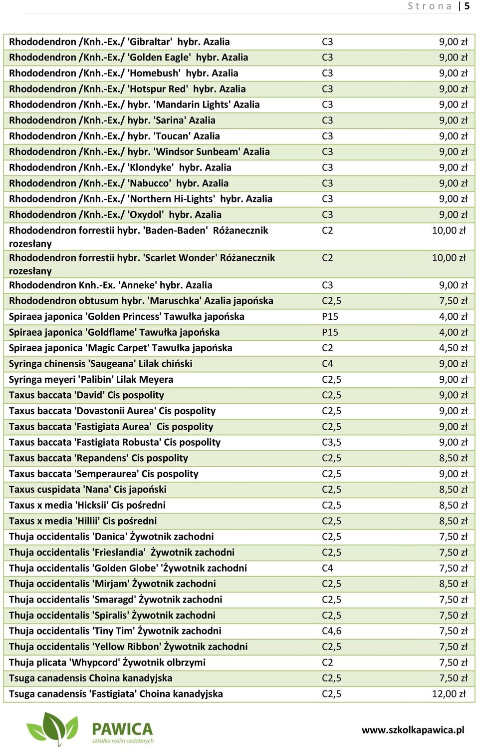 -Ex./ hybr. 'Toucan' Azalia C3 9,00 zł Rhododendron /Knh.-Ex./ hybr. 'Windsor Sunbeam' Azalia C3 9,00 zł Rhododendron /Knh.-Ex./ 'Klondyke' hybr. Azalia C3 9,00 zł Rhododendron /Knh.-Ex./ 'Nabucco' hybr.