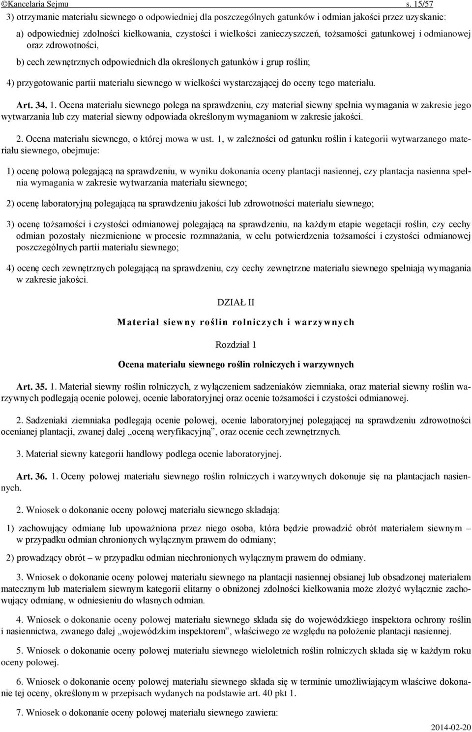 tożsamości gatunkowej i odmianowej oraz zdrowotności, b) cech zewnętrznych odpowiednich dla określonych gatunków i grup roślin; 4) przygotowanie partii materiału siewnego w wielkości wystarczającej
