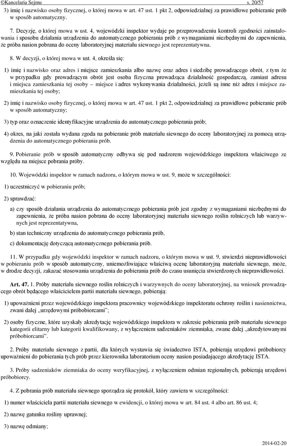 4, wojewódzki inspektor wydaje po przeprowadzeniu kontroli zgodności zainstalowania i sposobu działania urządzenia do automatycznego pobierania prób z wymaganiami niezbędnymi do zapewnienia, że próba