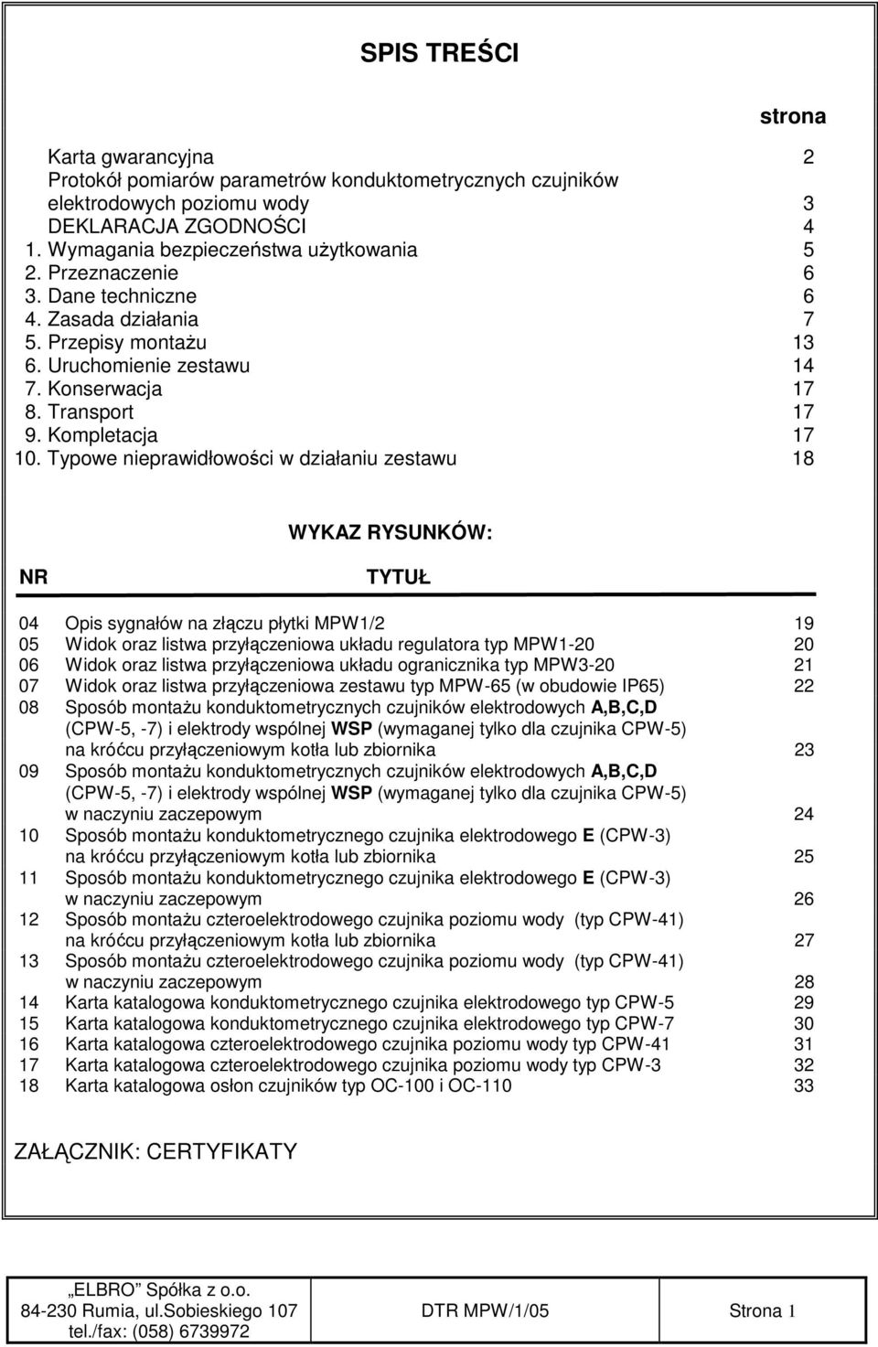 Typowe nieprawidłowości w działaniu zestawu 18 WYKAZ RYSUNKÓW: NR TYTUŁ 04 Opis sygnałów na złączu płytki MPW1/2 19 05 Widok oraz listwa przyłączeniowa układu regulatora typ MPW1-20 20 06 Widok oraz