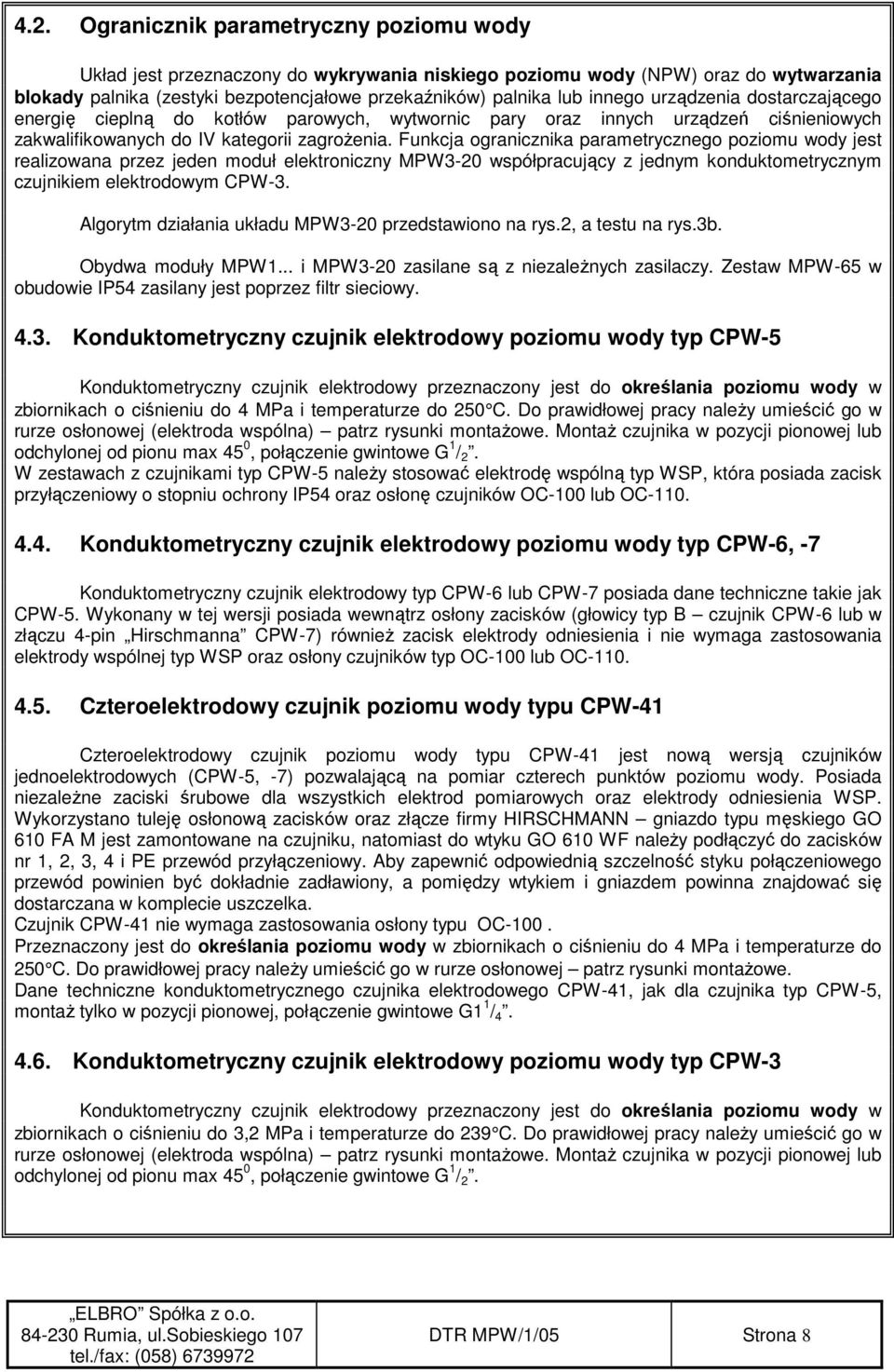 Funkcja ogranicznika parametrycznego poziomu wody jest realizowana przez jeden moduł elektroniczny MPW3-20 współpracujący z jednym konduktometrycznym czujnikiem elektrodowym CPW-3.