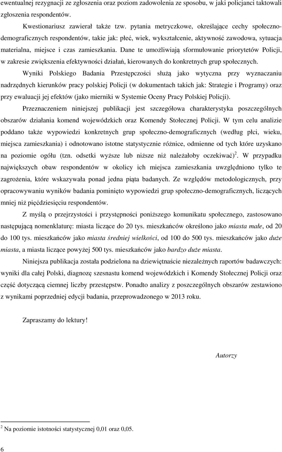 Dane te umożliwiają sformułowanie priorytetów Policji, w zakresie zwiększenia efektywności działań, kierowanych do konkretnych grup społecznych.