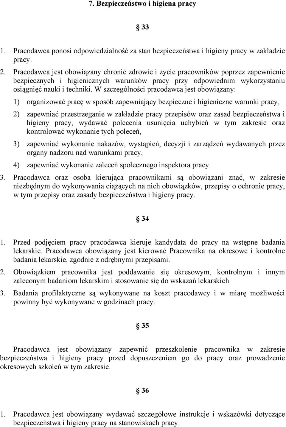 W szczególności pracodawca jest obowiązany: 1) organizować pracę w sposób zapewniający bezpieczne i higieniczne warunki pracy, 2) zapewniać przestrzeganie w zakładzie pracy przepisów oraz zasad