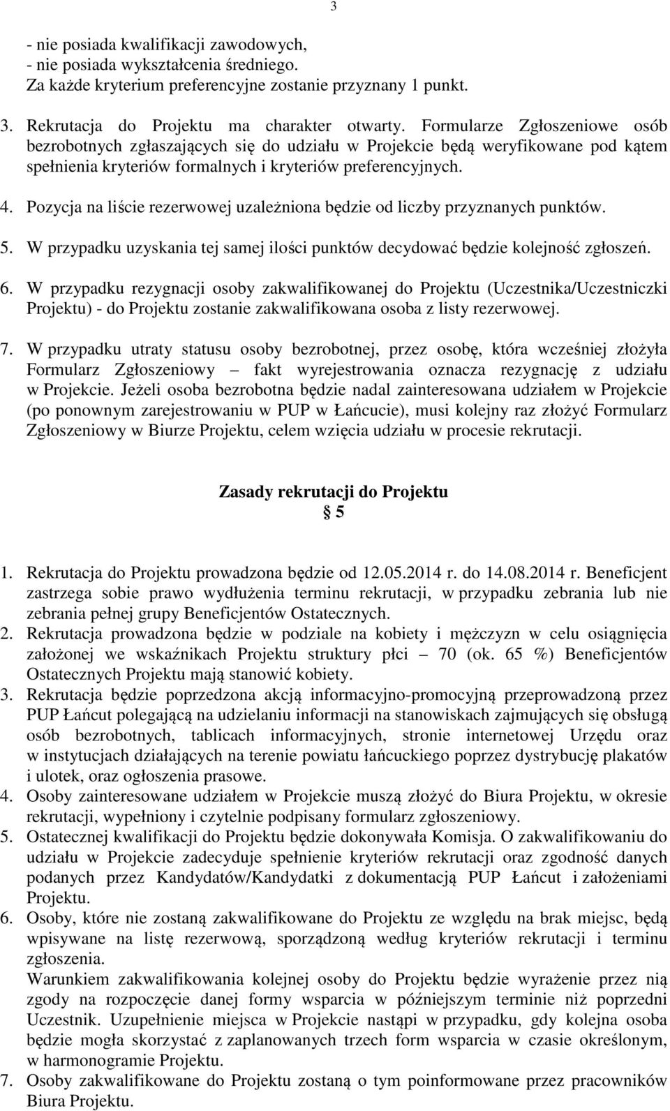 Pozycja na liście rezerwowej uzależniona będzie od liczby przyznanych punktów. 5. W przypadku uzyskania tej samej ilości punktów decydować będzie kolejność zgłoszeń. 6.