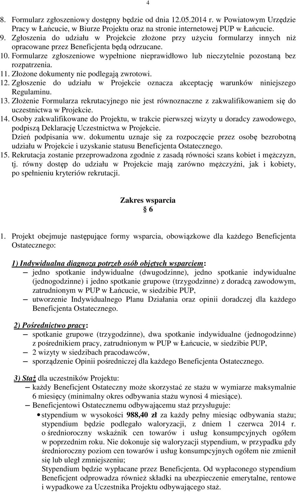 Formularze zgłoszeniowe wypełnione nieprawidłowo lub nieczytelnie pozostaną bez rozpatrzenia. 11. Złożone dokumenty nie podlegają zwrotowi. 12.