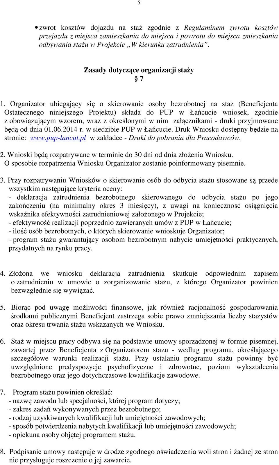 Organizator ubiegający się o skierowanie osoby bezrobotnej na staż (Beneficjenta Ostatecznego niniejszego Projektu) składa do PUP w Łańcucie wniosek, zgodnie z obowiązującym wzorem, wraz z