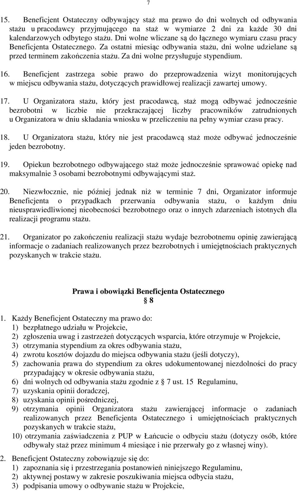 Za dni wolne przysługuje stypendium. 16. Beneficjent zastrzega sobie prawo do przeprowadzenia wizyt monitorujących w miejscu odbywania stażu, dotyczących prawidłowej realizacji zawartej umowy. 17.