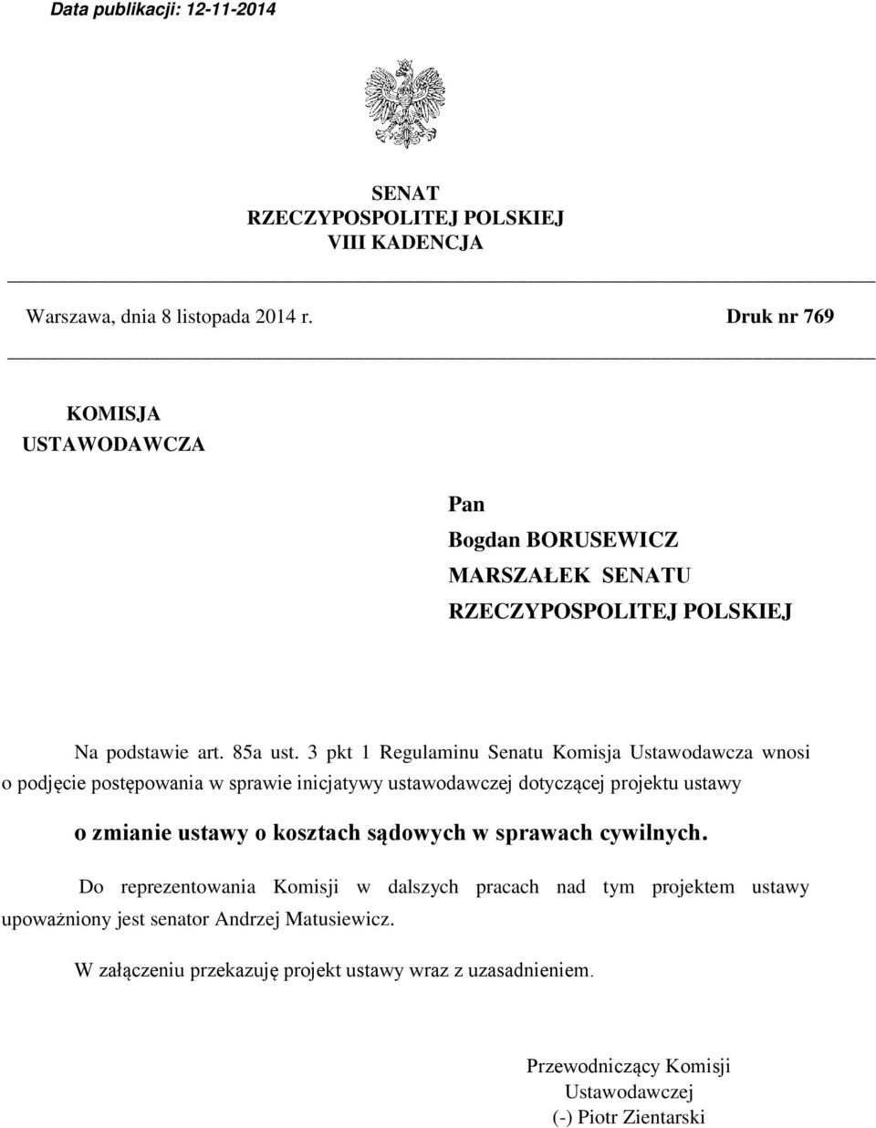 3 pkt 1 Regulaminu Senatu Komisja Ustawodawcza wnosi o podjęcie postępowania w sprawie inicjatywy ustawodawczej dotyczącej projektu ustawy o zmianie ustawy o