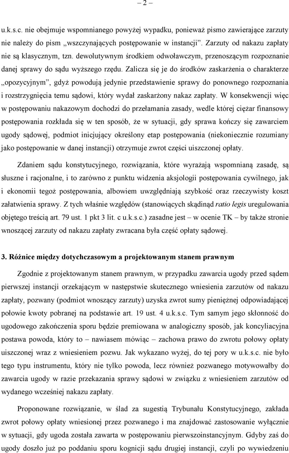 Zalicza się je do środków zaskarżenia o charakterze opozycyjnym, gdyż powodują jedynie przedstawienie sprawy do ponownego rozpoznania i rozstrzygnięcia temu sądowi, który wydał zaskarżony nakaz