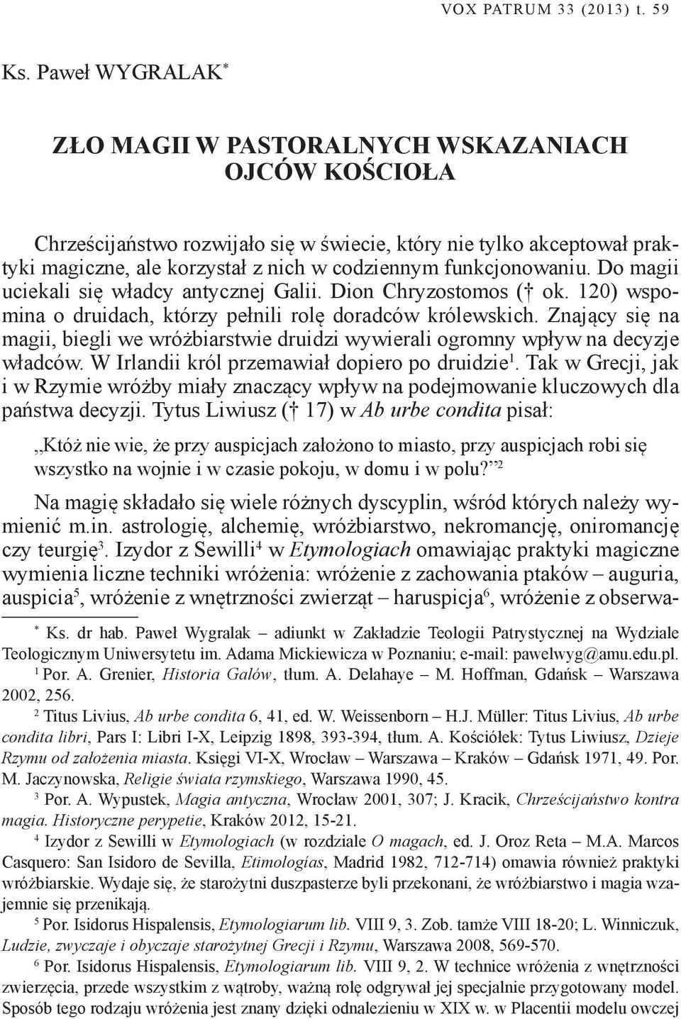 funkcjonowaniu. Do magii uciekali się władcy antycznej Galii. Dion Chryzostomos ( ok. 120) wspomina o druidach, którzy pełnili rolę doradców królewskich.