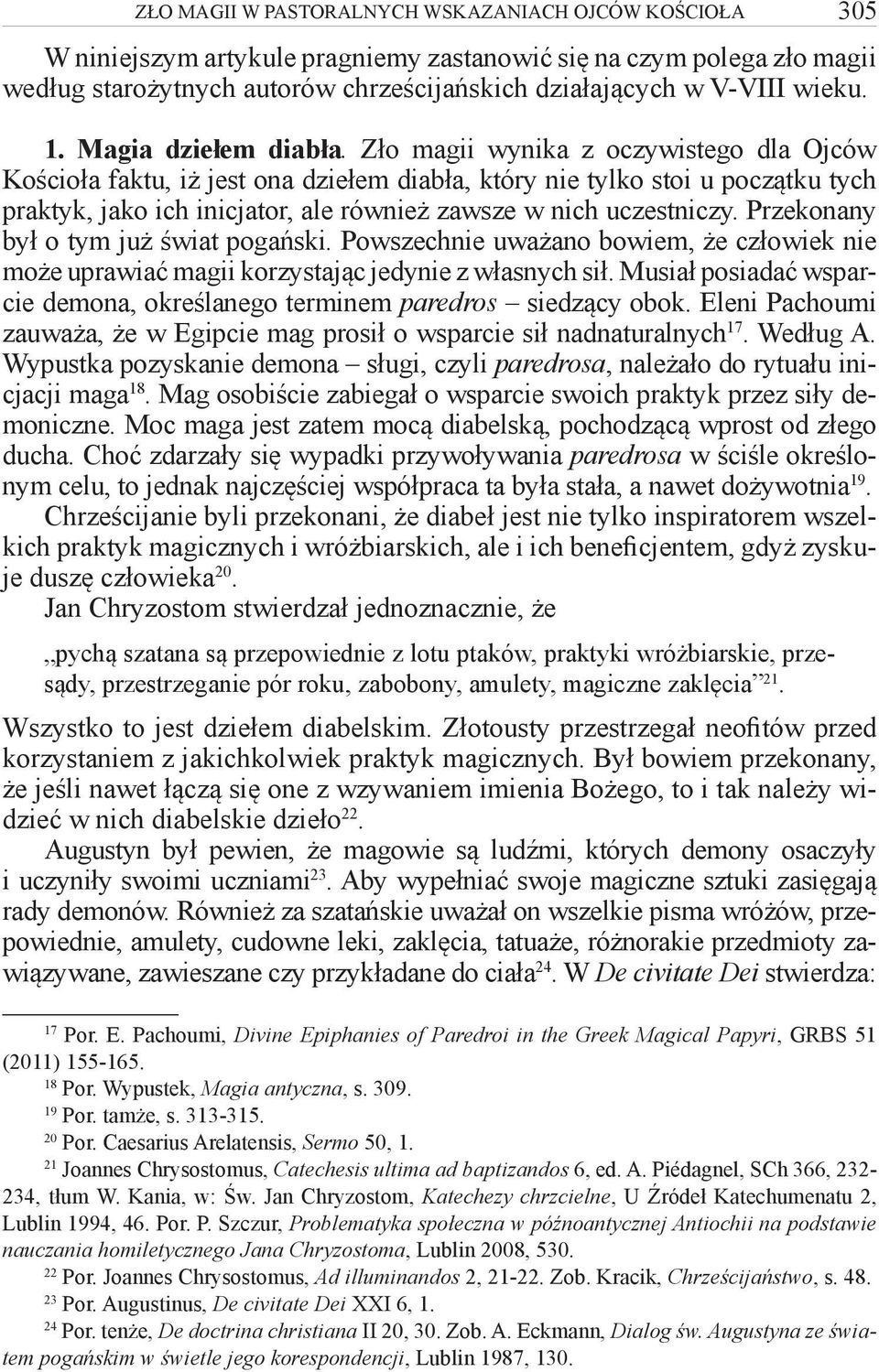 Zło magii wynika z oczywistego dla Ojców Kościoła faktu, iż jest ona dziełem diabła, który nie tylko stoi u początku tych praktyk, jako ich inicjator, ale również zawsze w nich uczestniczy.