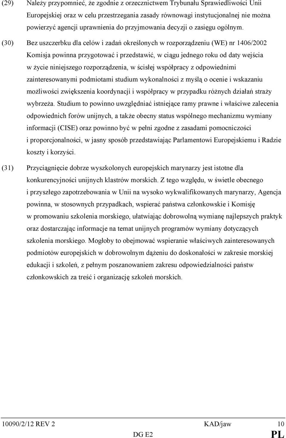 (30) Bez uszczerbku dla celów i zadań określonych w rozporządzeniu (WE) nr 1406/2002 Komisja powinna przygotować i przedstawić, w ciągu jednego roku od daty wejścia w życie niniejszego