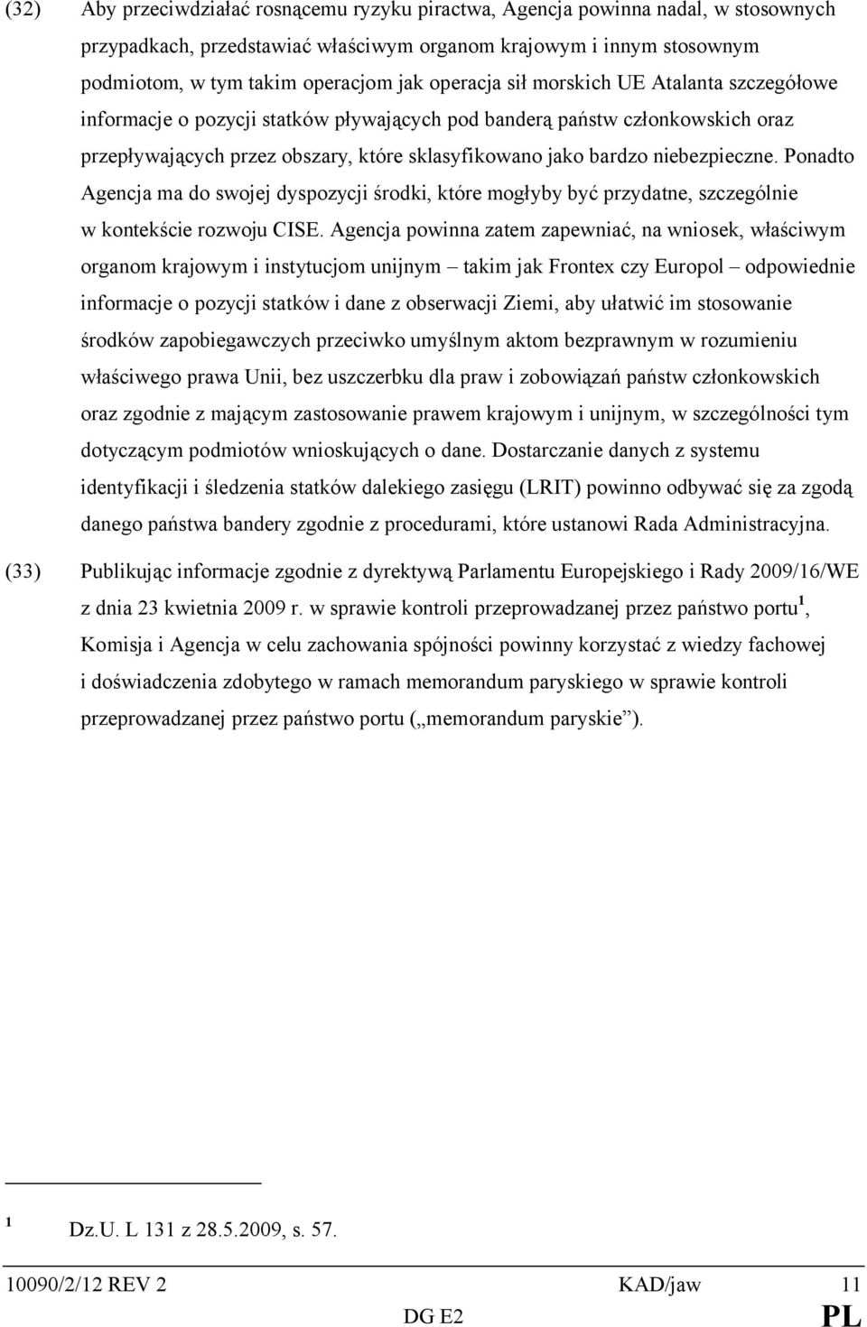 niebezpieczne. Ponadto Agencja ma do swojej dyspozycji środki, które mogłyby być przydatne, szczególnie w kontekście rozwoju CISE.