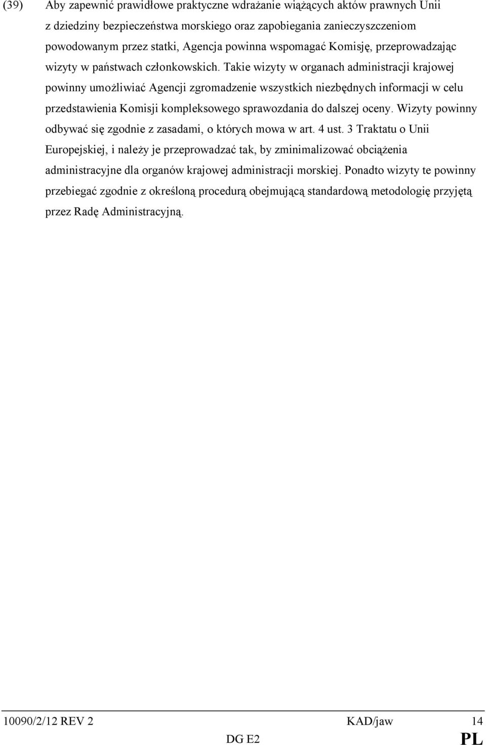 Takie wizyty w organach administracji krajowej powinny umożliwiać Agencji zgromadzenie wszystkich niezbędnych informacji w celu przedstawienia Komisji kompleksowego sprawozdania do dalszej oceny.
