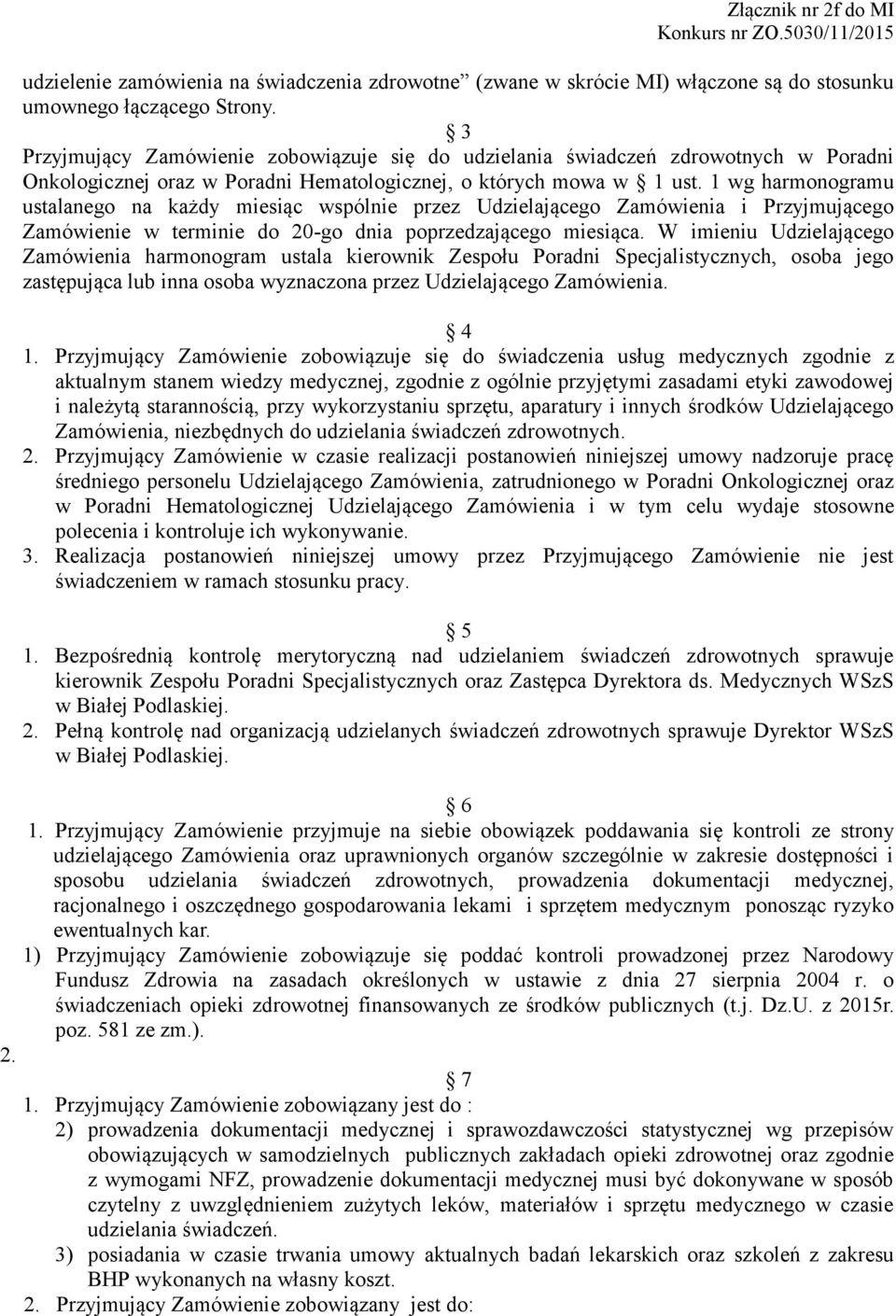 1 wg harmonogramu ustalanego na każdy miesiąc wspólnie przez Udzielającego Zamówienia i Przyjmującego Zamówienie w terminie do 20-go dnia poprzedzającego miesiąca.