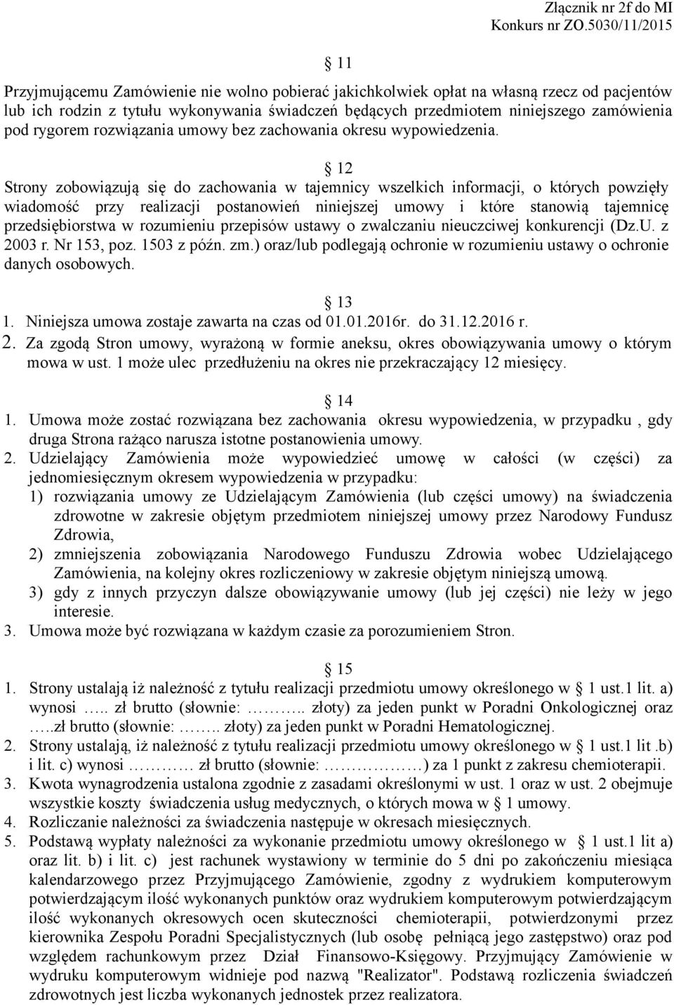 12 Strony zobowiązują się do zachowania w tajemnicy wszelkich informacji, o których powzięły wiadomość przy realizacji postanowień niniejszej umowy i które stanowią tajemnicę przedsiębiorstwa w