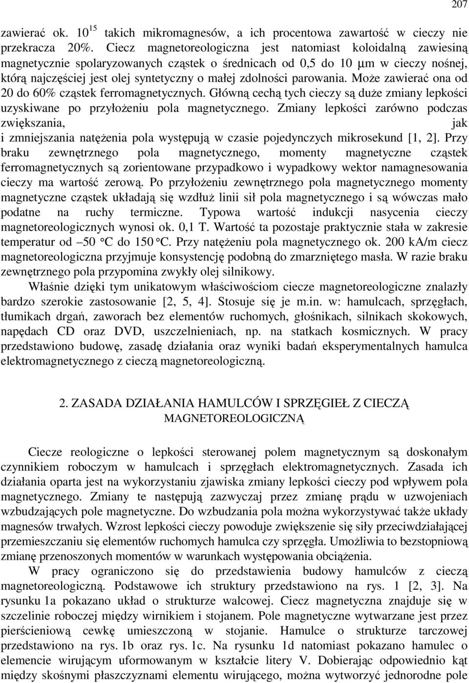 zdolności parowania. Może zawierać ona od 0 do 60% cząstek ferromagnetycznych. Główną cechą tych cieczy są duże zmiany lepkości uzyskiwane po przyłożeniu pola magnetycznego.