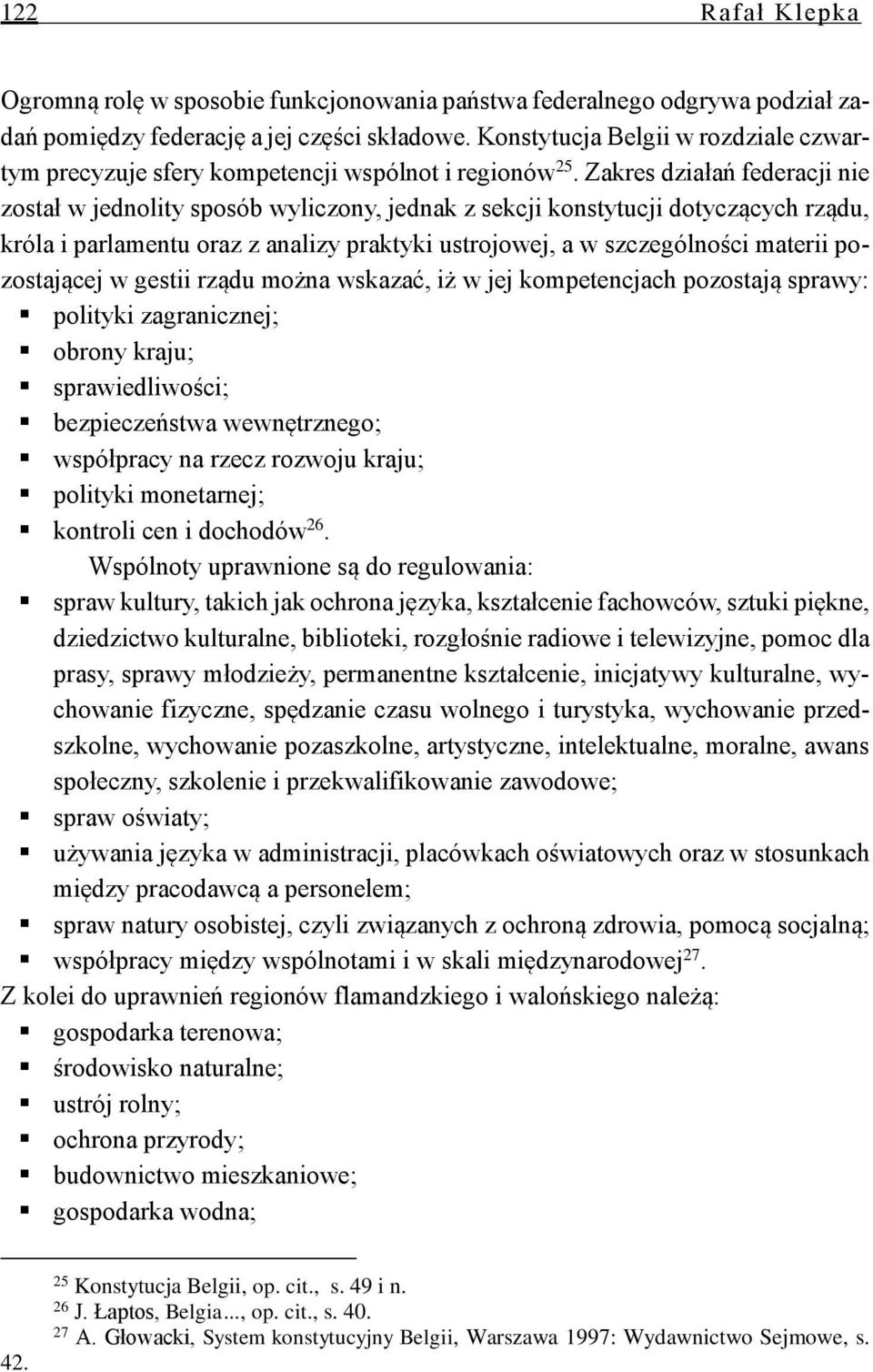 Zakres działań federacji nie został w jednolity sposób wyliczony, jednak z sekcji konstytucji dotyczących rządu, króla i parlamentu oraz z analizy praktyki ustrojowej, a w szczególności materii