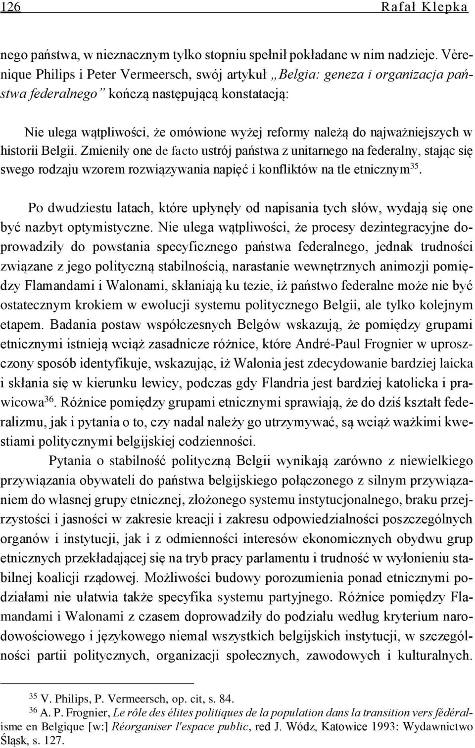 najważniejszych w historii Belgii. Zmieniły one de facto ustrój państwa z unitarnego na federalny, stając się swego rodzaju wzorem rozwiązywania napięć i konfliktów na tle etnicznym 35.