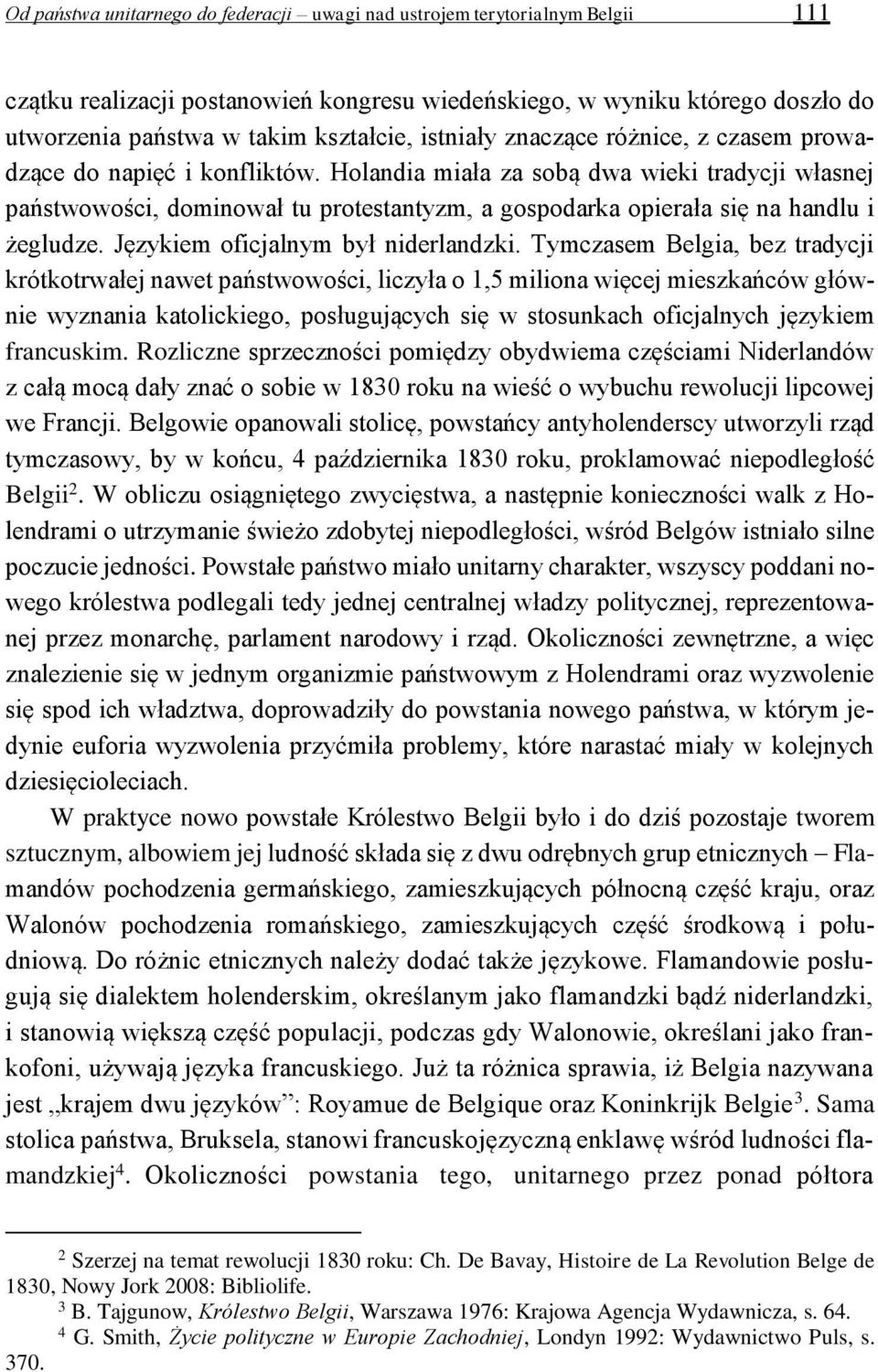 Holandia miała za sobą dwa wieki tradycji własnej państwowości, dominował tu protestantyzm, a gospodarka opierała się na handlu i żegludze. Językiem oficjalnym był niderlandzki.