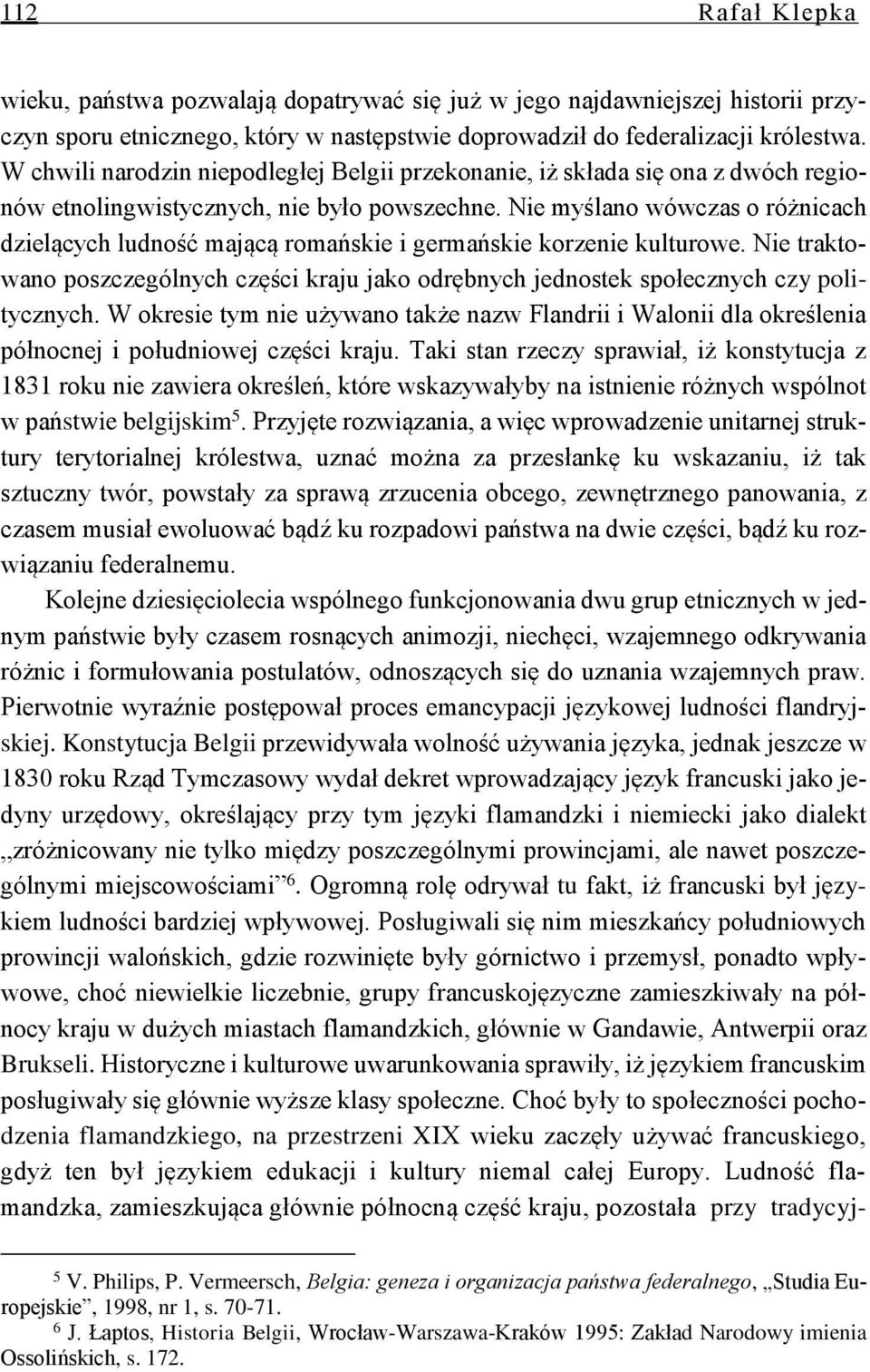 Nie myślano wówczas o różnicach dzielących ludność mającą romańskie i germańskie korzenie kulturowe. Nie traktowano poszczególnych części kraju jako odrębnych jednostek społecznych czy politycznych.