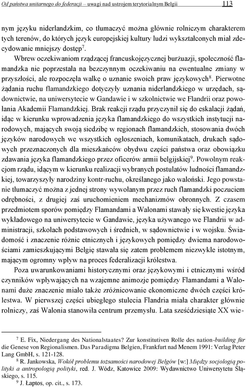 Wbrew oczekiwaniom rządzącej francuskojęzycznej burżuazji, społeczność flamandzka nie poprzestała na bezczynnym oczekiwaniu na ewentualne zmiany w przyszłości, ale rozpoczęła walkę o uznanie swoich