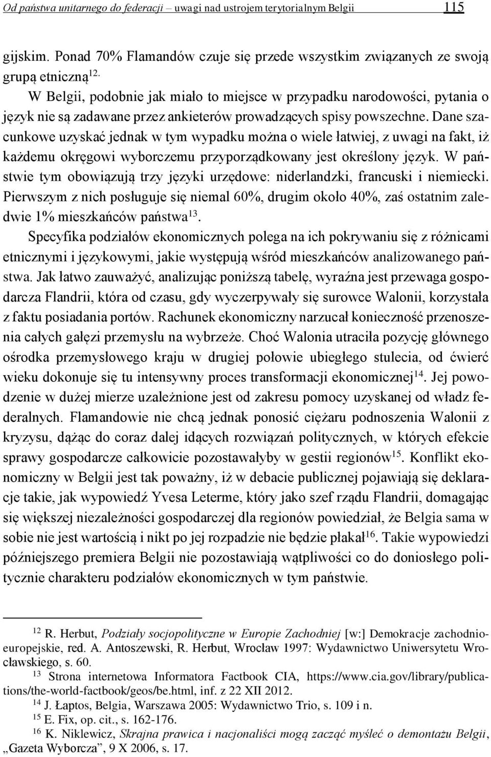 Dane szacunkowe uzyskać jednak w tym wypadku można o wiele łatwiej, z uwagi na fakt, iż każdemu okręgowi wyborczemu przyporządkowany jest określony język.