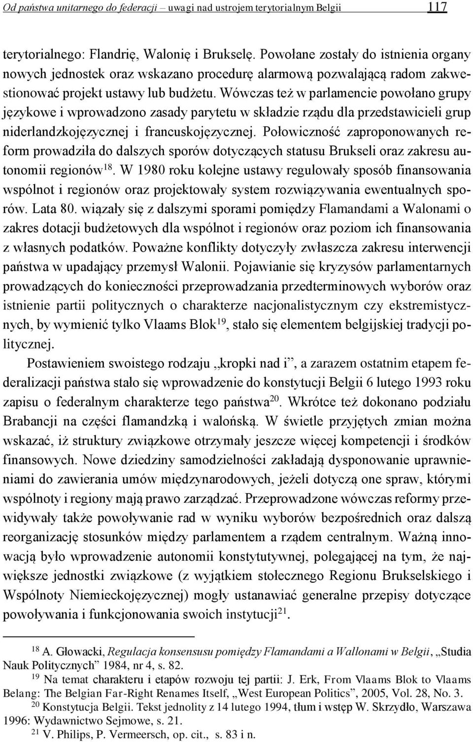 Wówczas też w parlamencie powołano grupy językowe i wprowadzono zasady parytetu w składzie rządu dla przedstawicieli grup niderlandzkojęzycznej i francuskojęzycznej.