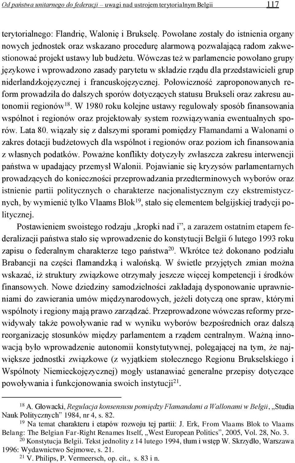 Wówczas też w parlamencie powołano grupy językowe i wprowadzono zasady parytetu w składzie rządu dla przedstawicieli grup niderlandzkojęzycznej i francuskojęzycznej.