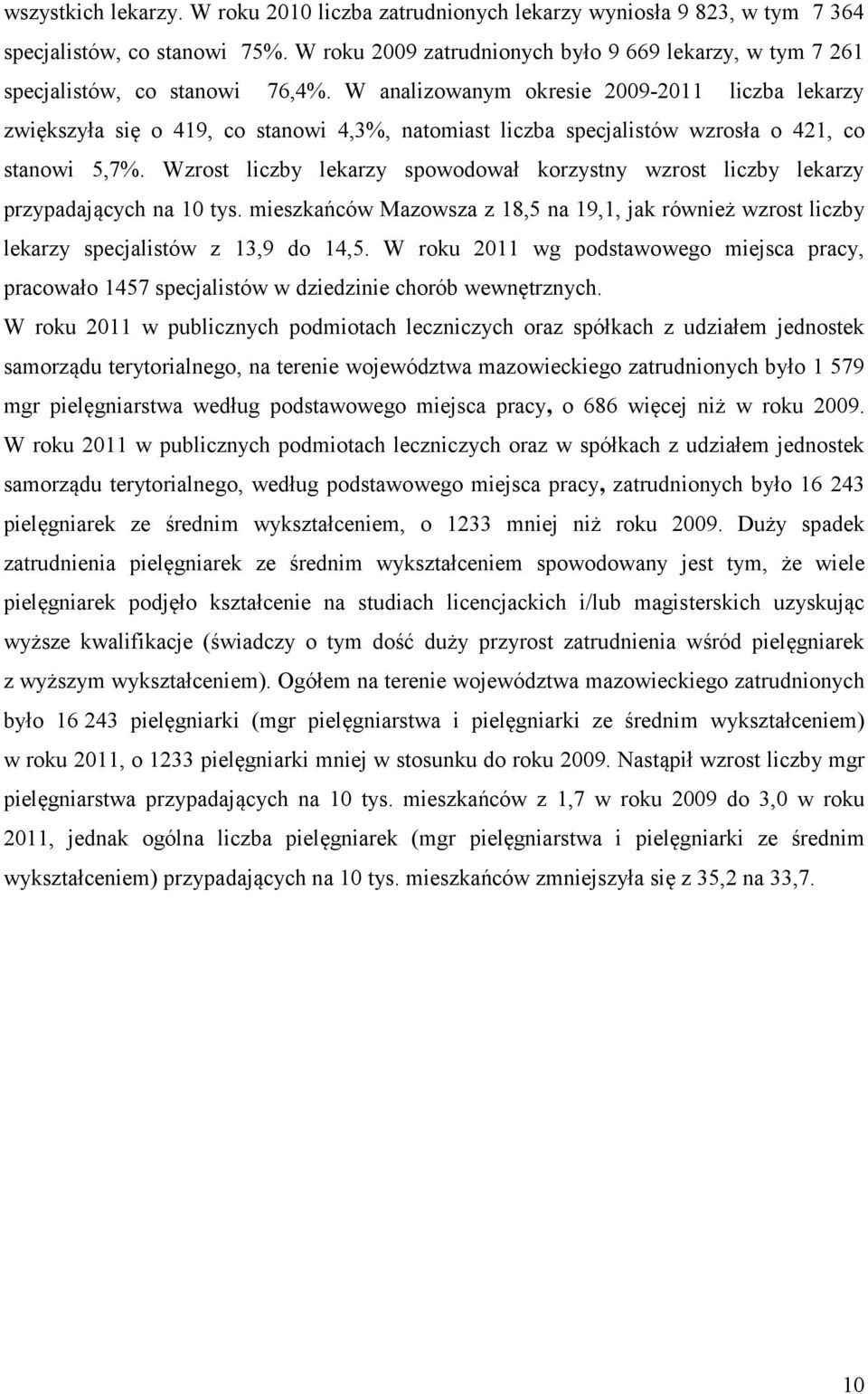 W analizowanym okresie 2009-2011 liczba lekarzy zwiększyła się o 419, co stanowi 4,3%, natomiast liczba specjalistów wzrosła o 421, co stanowi 5,7%.