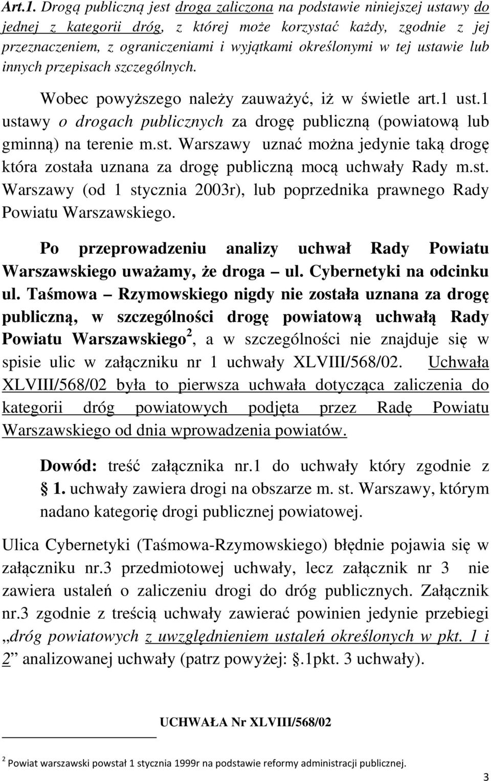 tej ustawie lub innych przepisach szczególnych. Wobec powyższego należy zauważyć, iż w świetle art.1 ust.1 ustawy o drogach publicznych za drogę publiczną (powiatową lub gminną) na terenie m.st. Warszawy uznać można jedynie taką drogę która została uznana za drogę publiczną mocą uchwały Rady m.