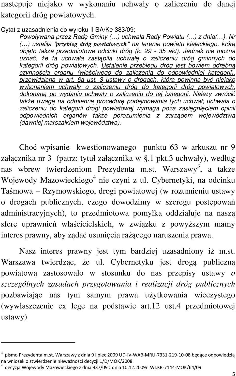 Nr ( ) ustaliła "przebieg dróg powiatowych" na terenie powiatu kieleckiego, którą objęto także przedmiotowe odcinki dróg (k. 29-35 akt).