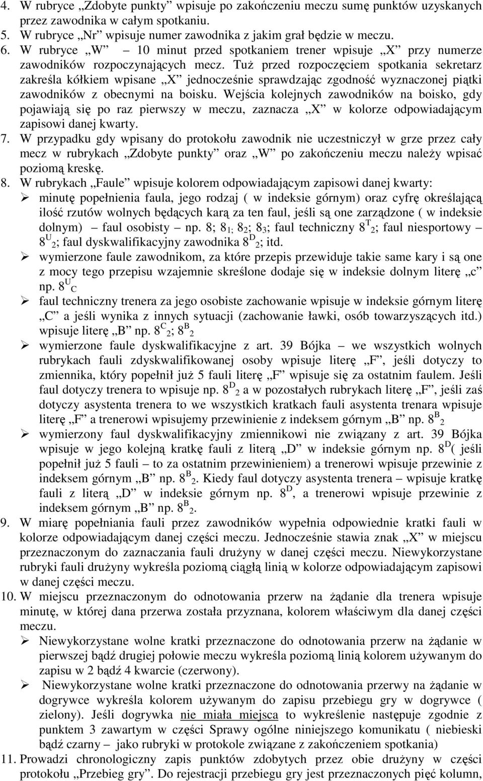 TuŜ przed rozpoczęciem spotkania sekretarz zakreśla kółkiem wpisane X jednocześnie sprawdzając zgodność wyznaczonej piątki zawodników z obecnymi na boisku.