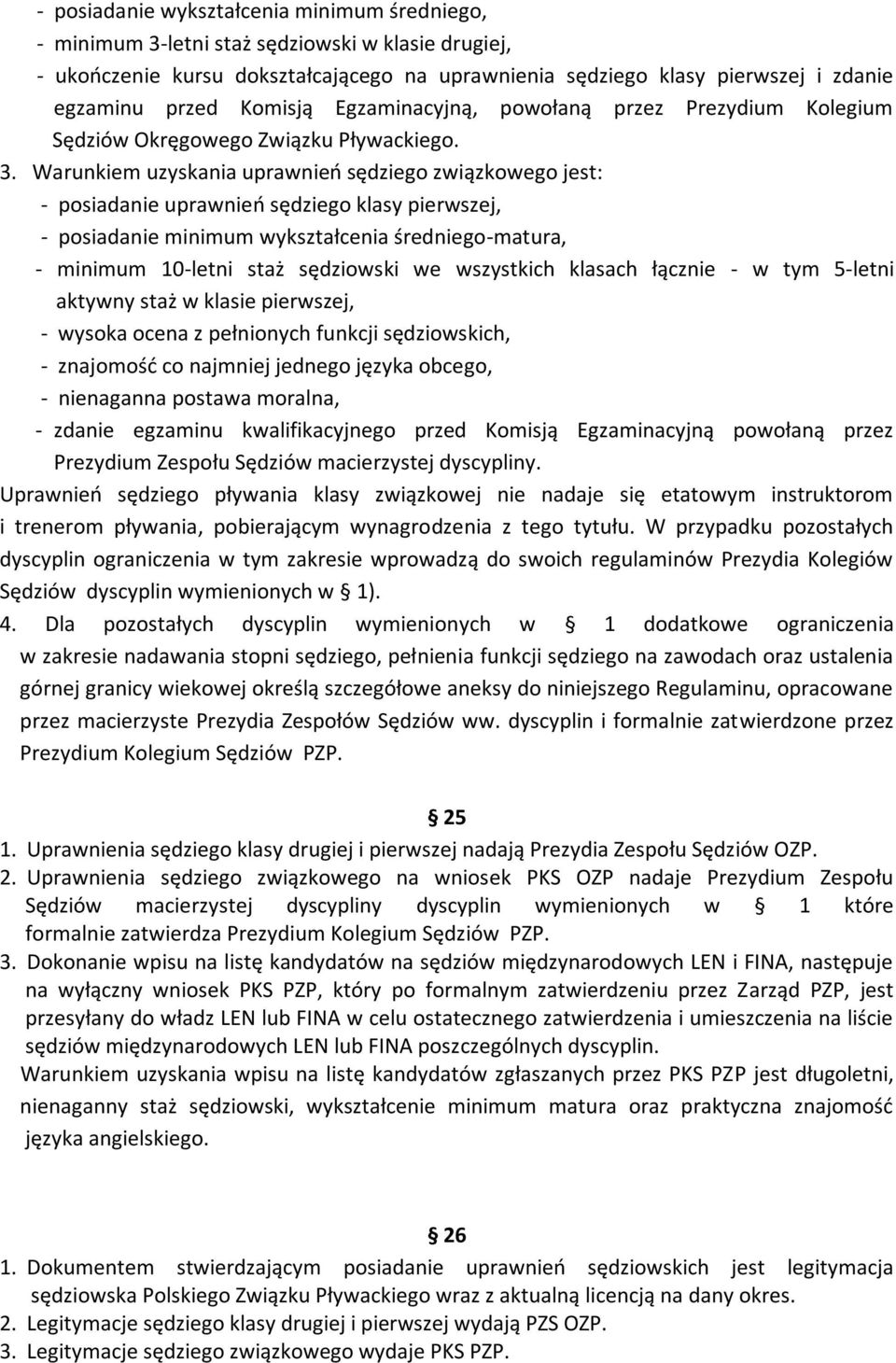 Warunkiem uzyskania uprawnień sędziego związkowego jest: - posiadanie uprawnień sędziego klasy pierwszej, - posiadanie minimum wykształcenia średniego-matura, - minimum 10-letni staż sędziowski we