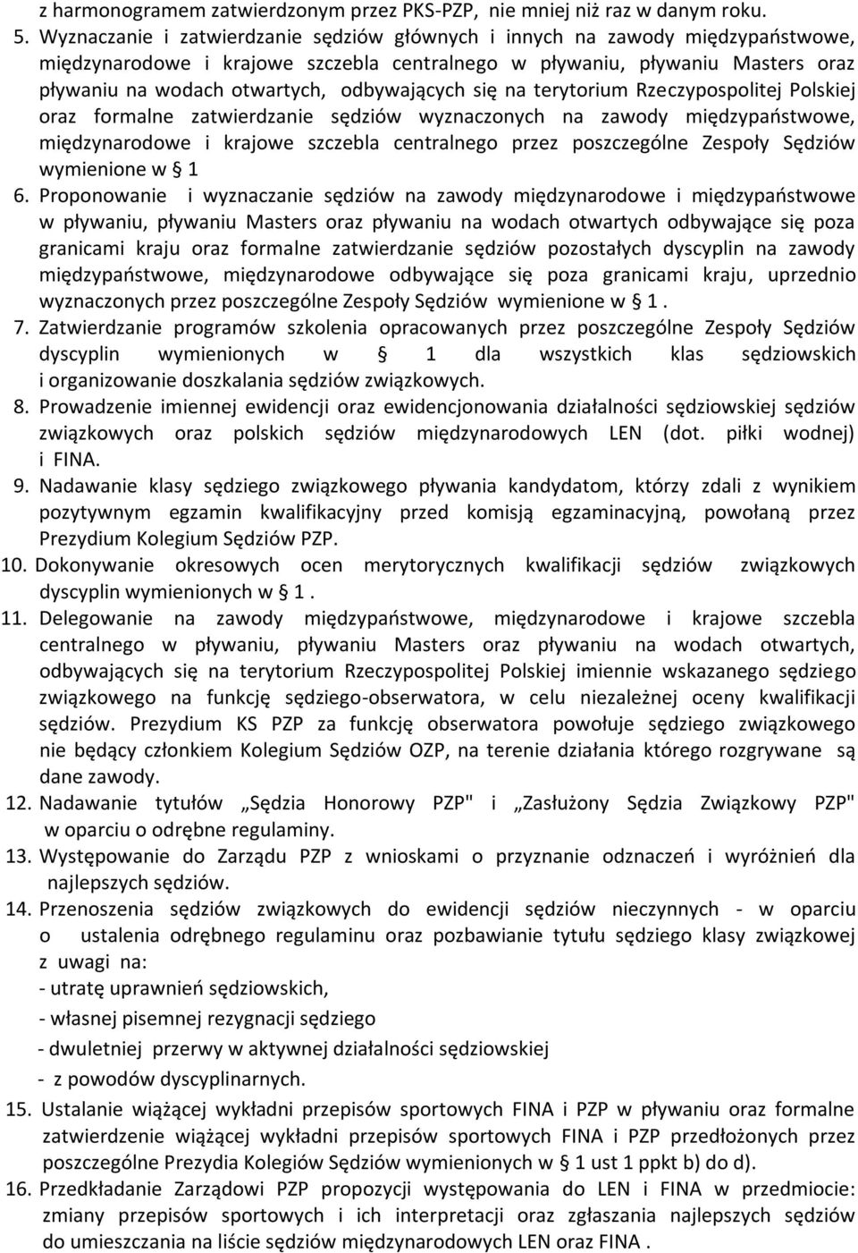 odbywających się na terytorium Rzeczypospolitej Polskiej oraz formalne zatwierdzanie sędziów wyznaczonych na zawody międzypaństwowe, międzynarodowe i krajowe szczebla centralnego przez poszczególne