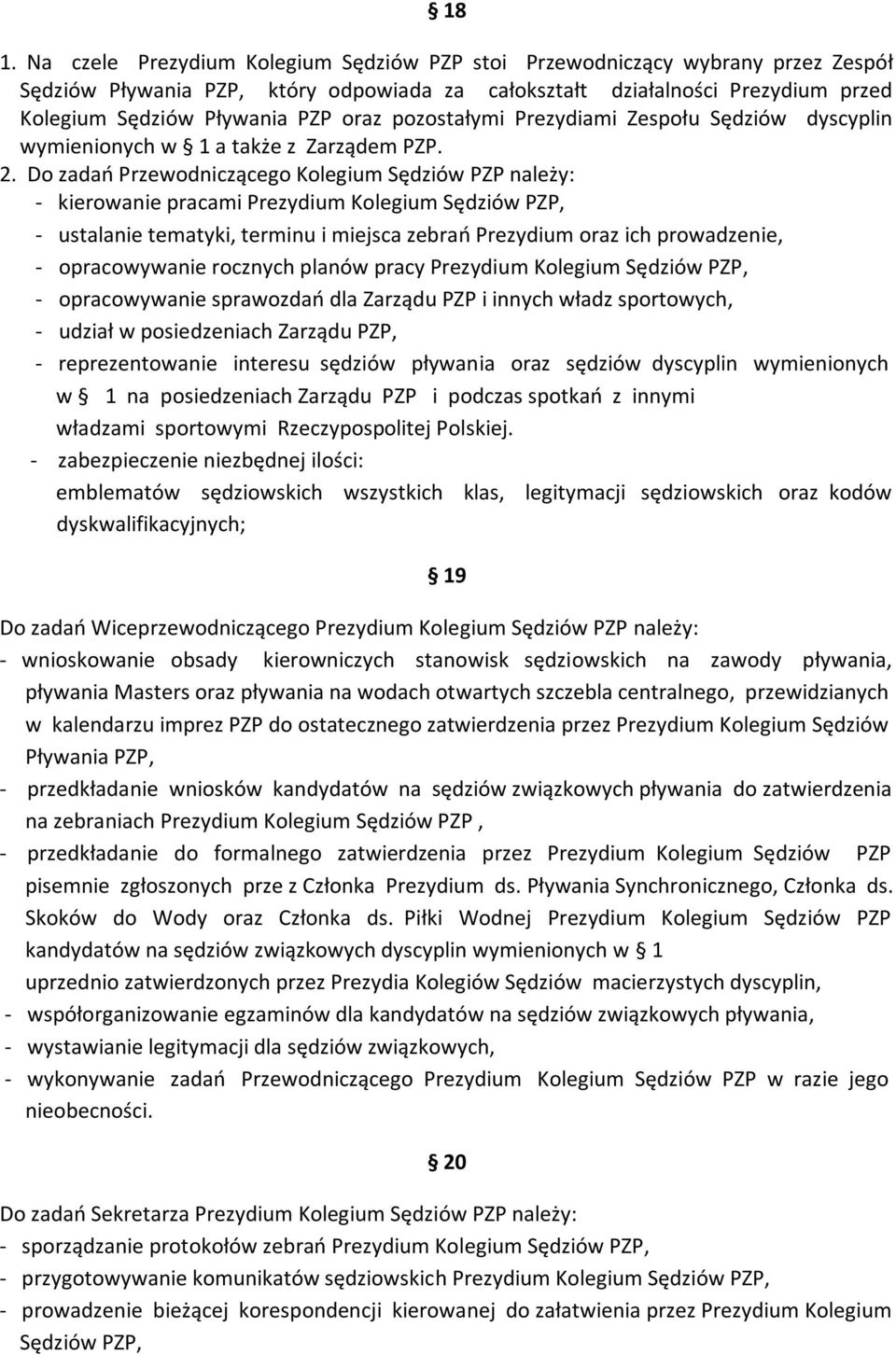 Do zadań Przewodniczącego Kolegium Sędziów PZP należy: - kierowanie pracami Prezydium Kolegium Sędziów PZP, - ustalanie tematyki, terminu i miejsca zebrań Prezydium oraz ich prowadzenie, -