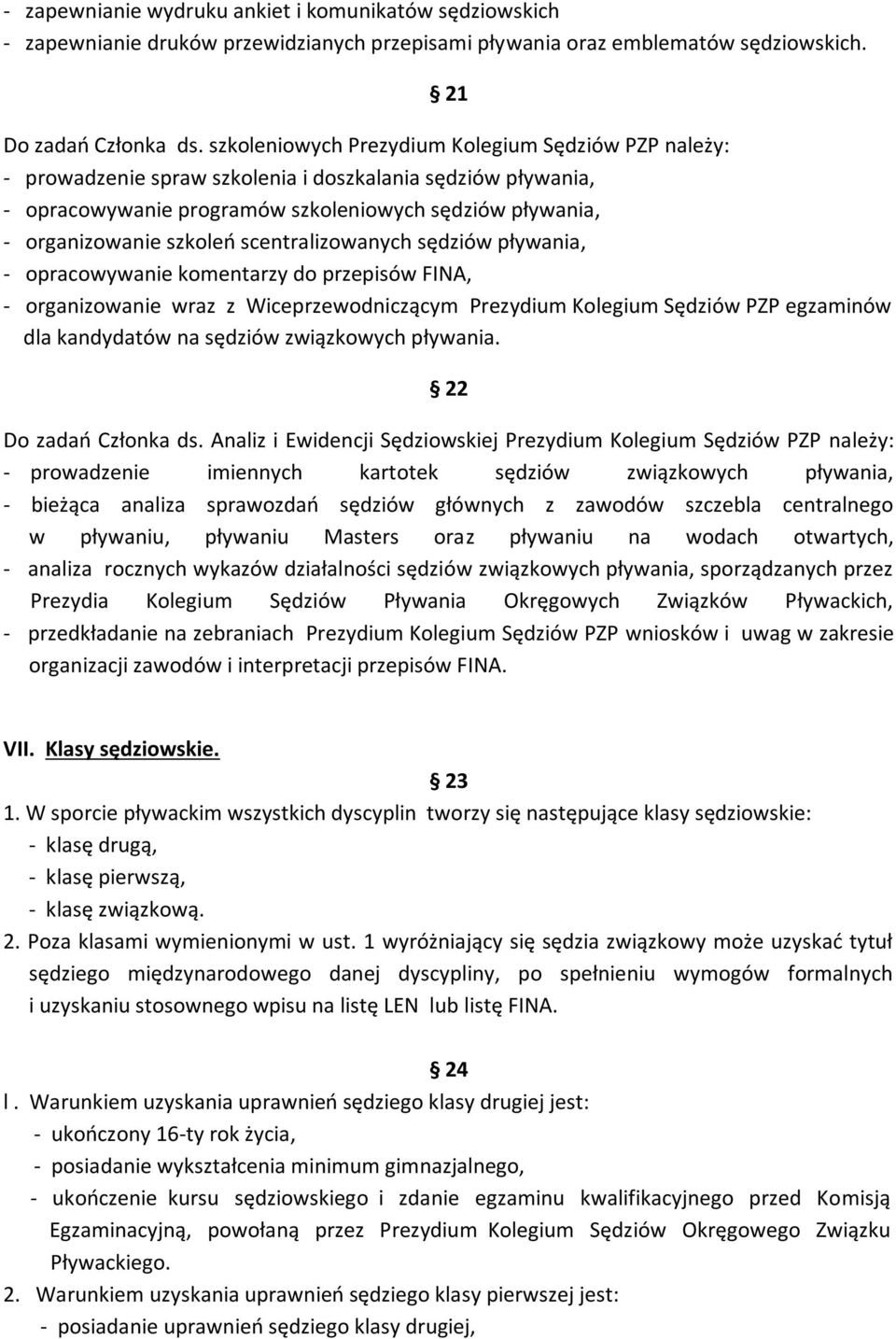 scentralizowanych sędziów pływania, - opracowywanie komentarzy do przepisów FINA, - organizowanie wraz z Wiceprzewodniczącym Prezydium Kolegium Sędziów PZP egzaminów dla kandydatów na sędziów