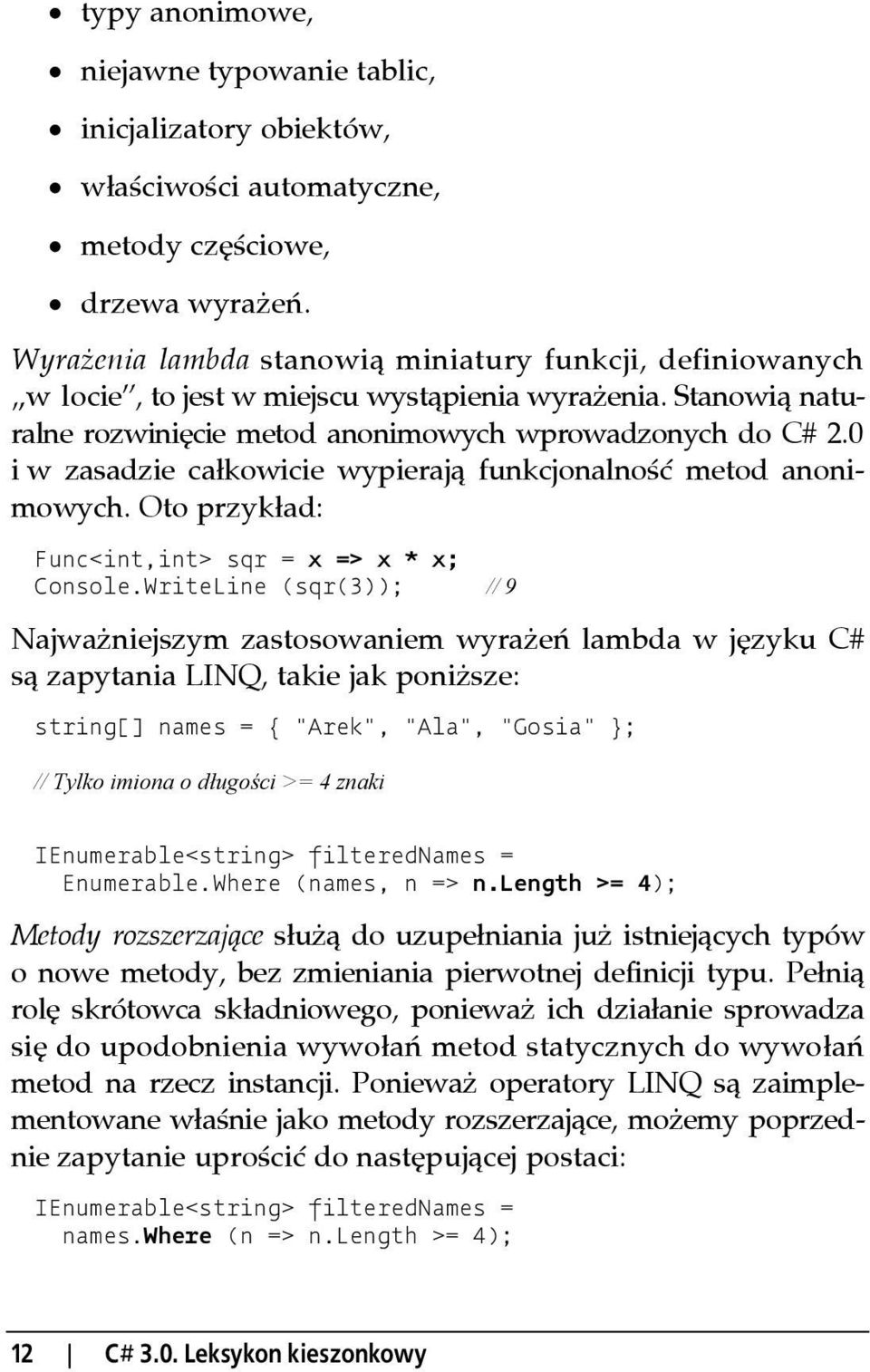 0 i w zasadzie całkowicie wypierają funkcjonalność metod anonimowych. Oto przykład: Func<int,int> sqr = x => x * x; Console.