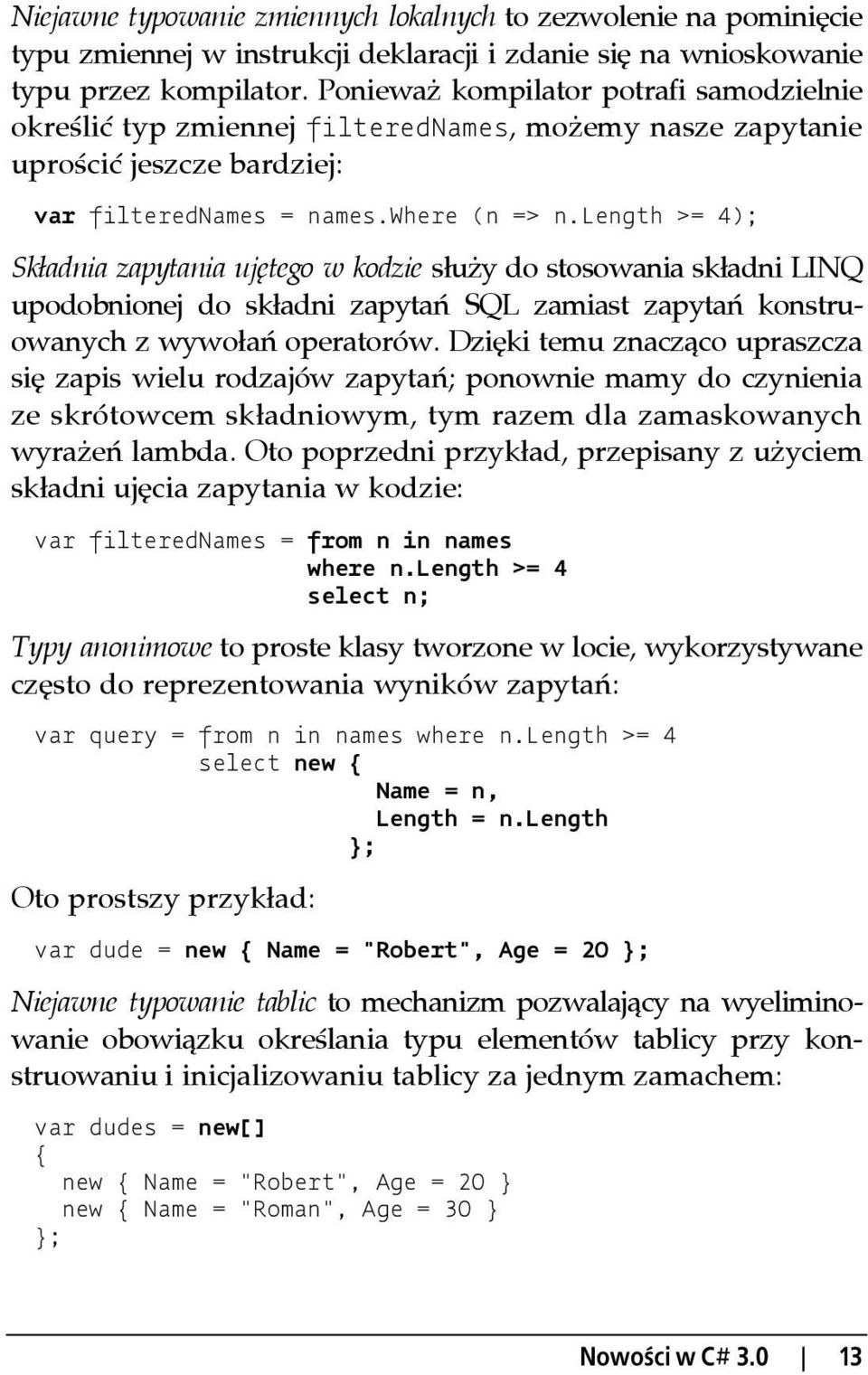 length >= 4); Składnia zapytania ujętego w kodzie służy do stosowania składni LINQ upodobnionej do składni zapytań SQL zamiast zapytań konstruowanych z wywołań operatorów.