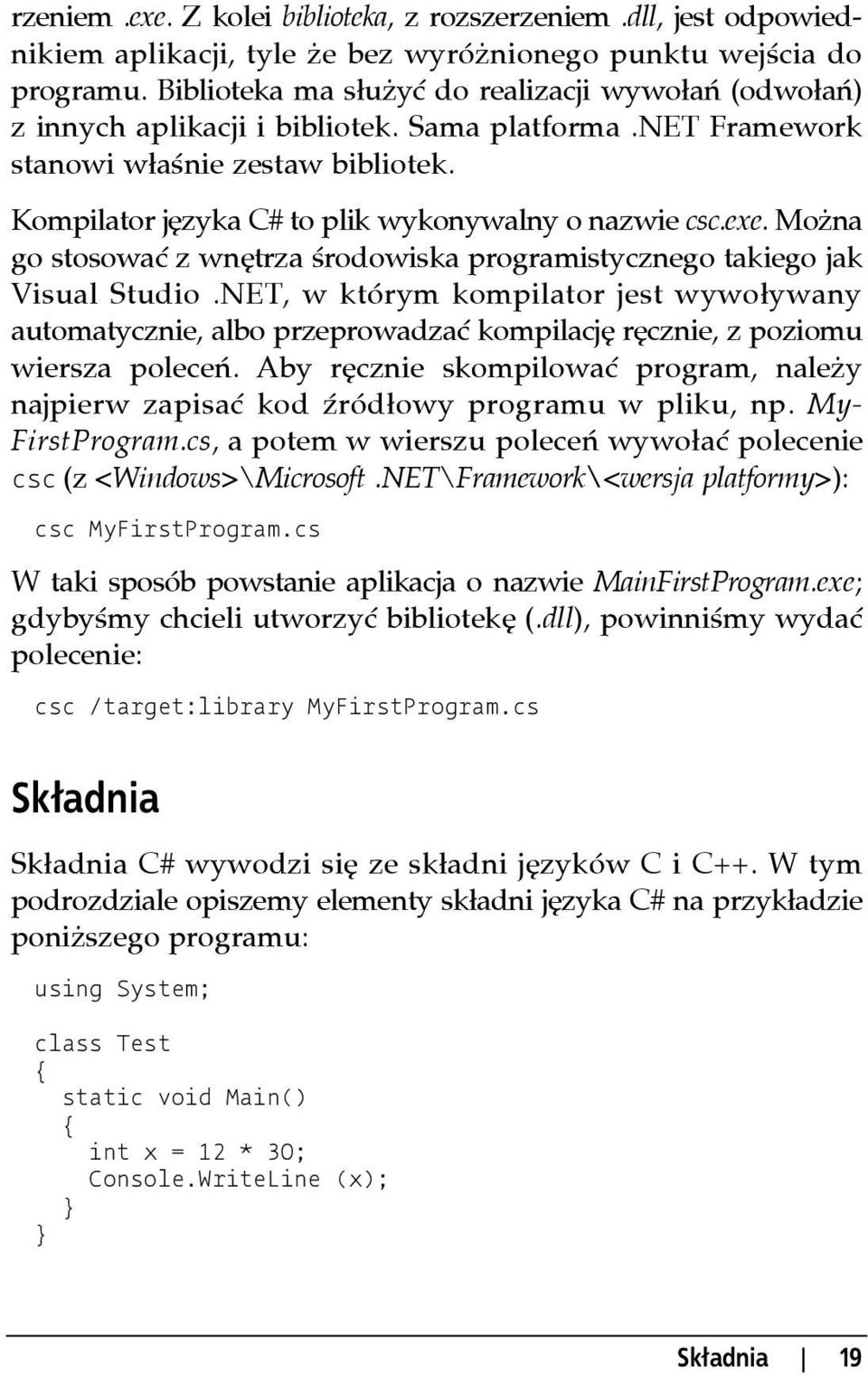 Kompilator języka C# to plik wykonywalny o nazwie csc.exe. Można go stosować z wnętrza środowiska programistycznego takiego jak Visual Studio.