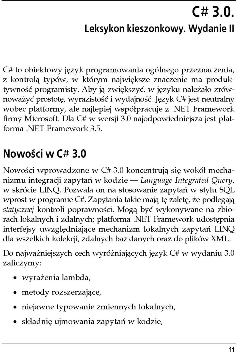 Dla C# w wersji 3.0 najodpowiedniejsza jest platforma.net Framework 3.5. Nowości w C# 3.0 Nowości wprowadzone w C# 3.