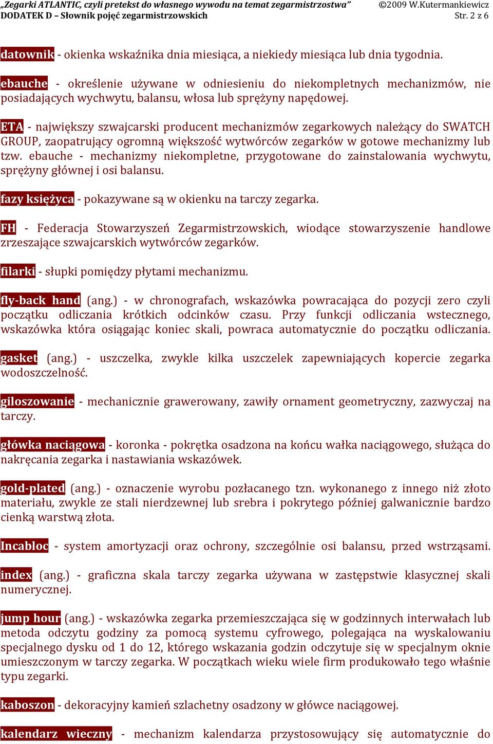 ETA - największy szwajcarski producent mechanizmów zegarkowych należący do SWATCH GROUP, zaopatrujący ogromną większość wytwórców zegarków w gotowe mechanizmy lub tzw.