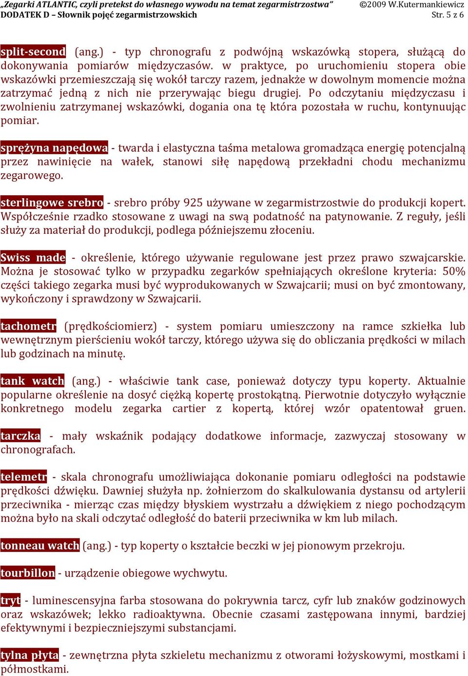 Po odczytaniu międzyczasu i zwolnieniu zatrzymanej wskazówki, dogania ona tę która pozostała w ruchu, kontynuując pomiar.