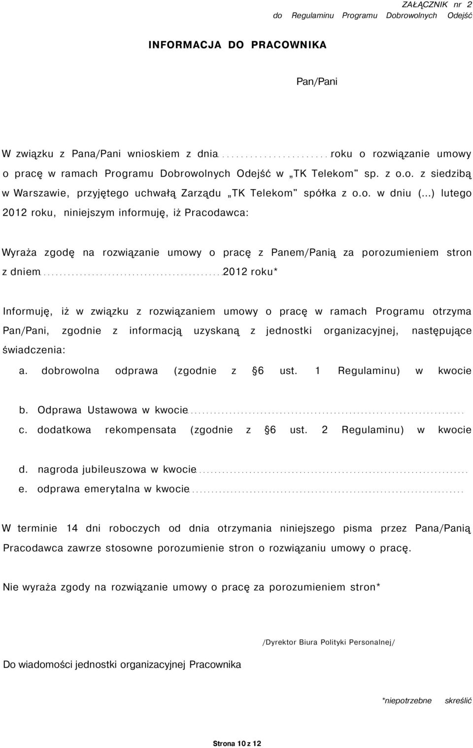 ..) lutego 2012 roku, niniejszym informuję, iż Pracodawca: Wyraża zgodę na rozwiązanie umowy o pracę z Panem/Panią za porozumieniem stron z dniem 2012 roku* Informuję, iż w związku z rozwiązaniem