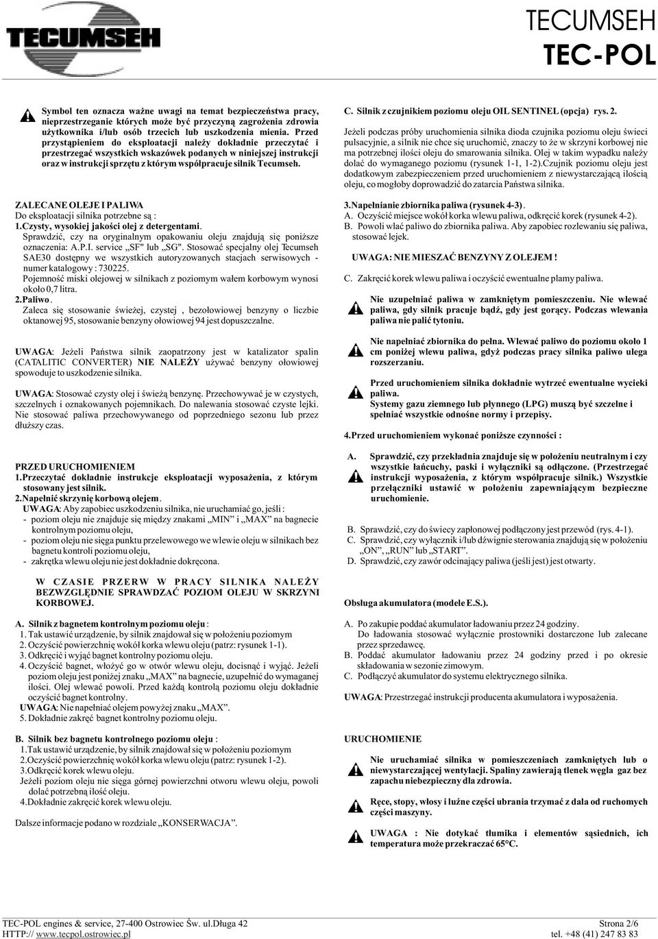 ZALECANE OLEJE I PALIWA Do eksploatacji silnika potrzebne s¹ : 1.Czysty, wysokiej jakoœci olej z detergentami. Sprawdziæ, czy na oryginalnym opakowaniu oleju znajduj¹ siê poni sze oznaczenia: A.P.I. service SF" lub SG".