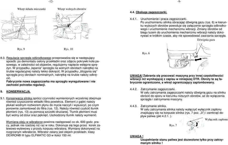 Zmiany obrotów od biegu luzem do uruchomienia mechanizmu wibracji naleŝy dokonywać w krótkim czasie, aby nie spowodować zagrzania sprzęgła. Dźwignia gazu 8.3.