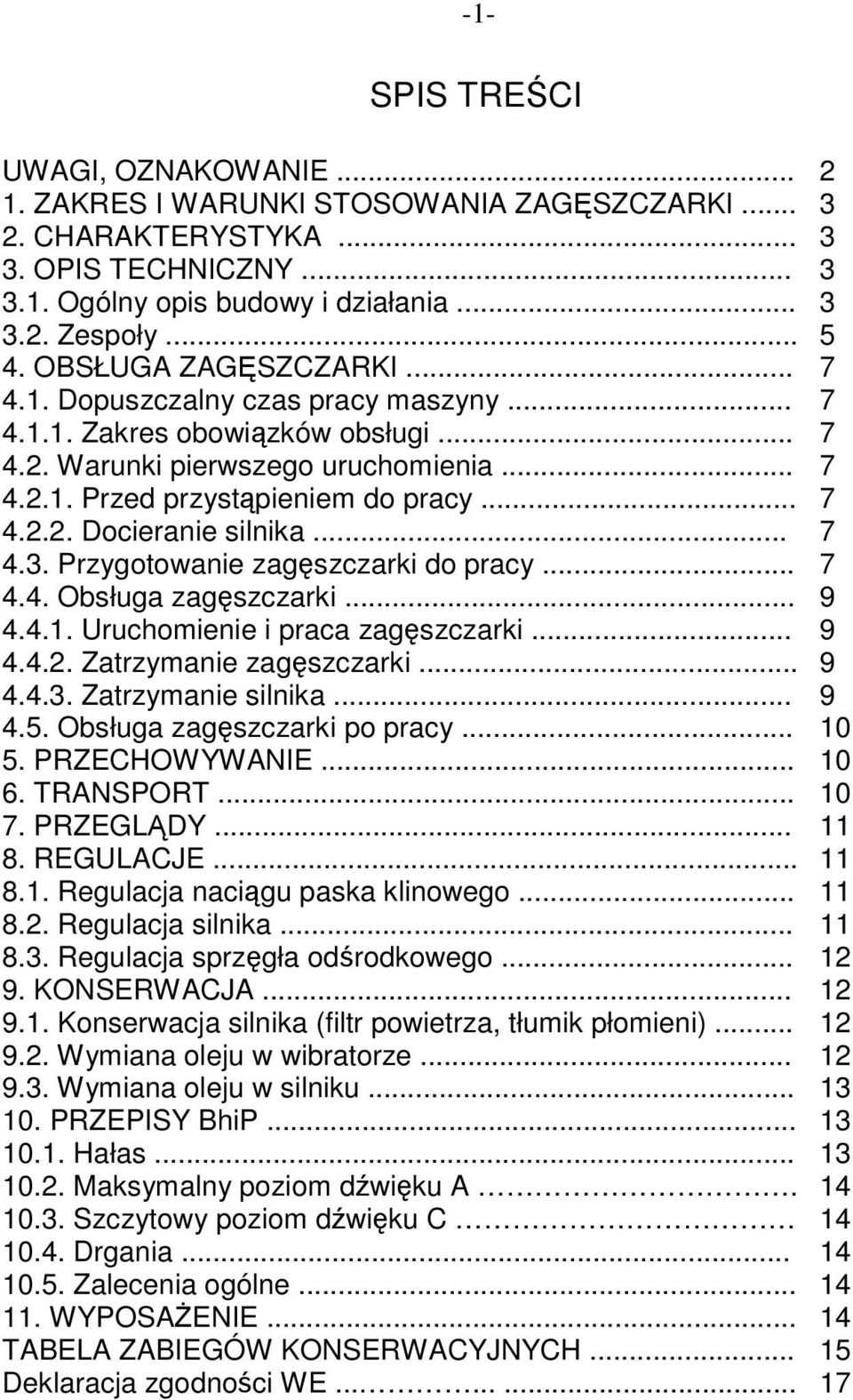 .. 7 4.3. Przygotowanie zagęszczarki do pracy... 7 4.4. Obsługa zagęszczarki... 9 4.4.1. Uruchomienie i praca zagęszczarki... 9 4.4.2. Zatrzymanie zagęszczarki... 9 4.4.3. Zatrzymanie silnika... 9 4.5.